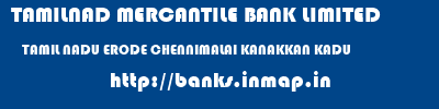 TAMILNAD MERCANTILE BANK LIMITED  TAMIL NADU ERODE CHENNIMALAI KANAKKAN KADU  banks information 